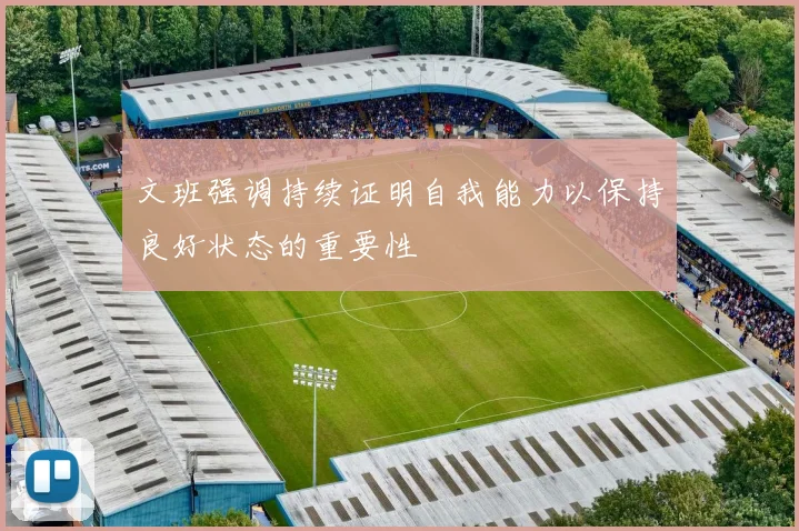 文班强调持续证明自我能力以保持良好状态的重要性