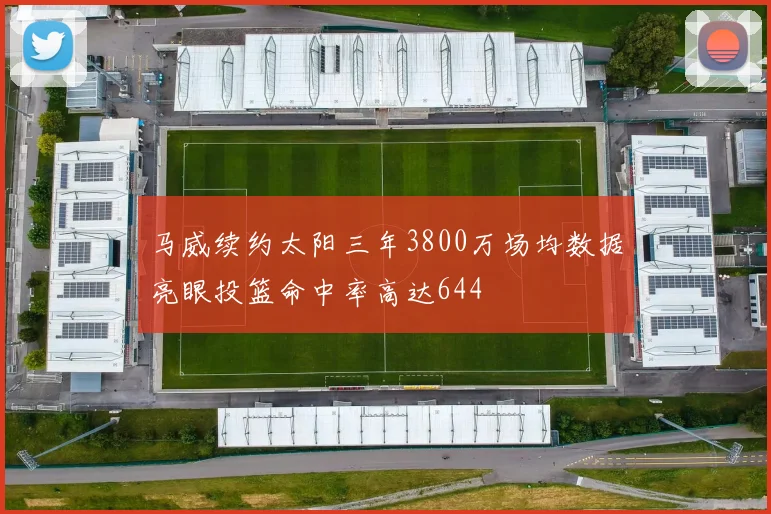 马威续约太阳三年3800万场均数据亮眼投篮命中率高达644
